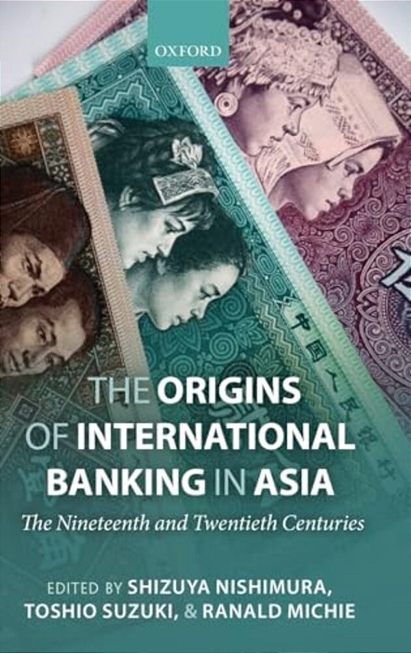 The Origins Of International Banking In Asia: The Nineteenth And Twentieth Centuries-..