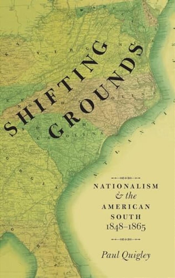 Shifting Grounds: Nationalism And The American South, 1848-1865-..