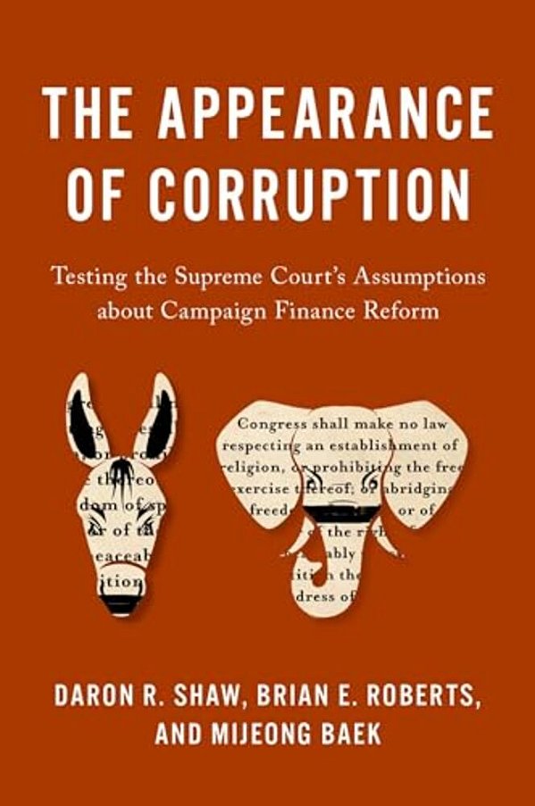 Appearance Of Corruption: Testing The Supreme Court's Assumptions About Campaign Finance Reform-..