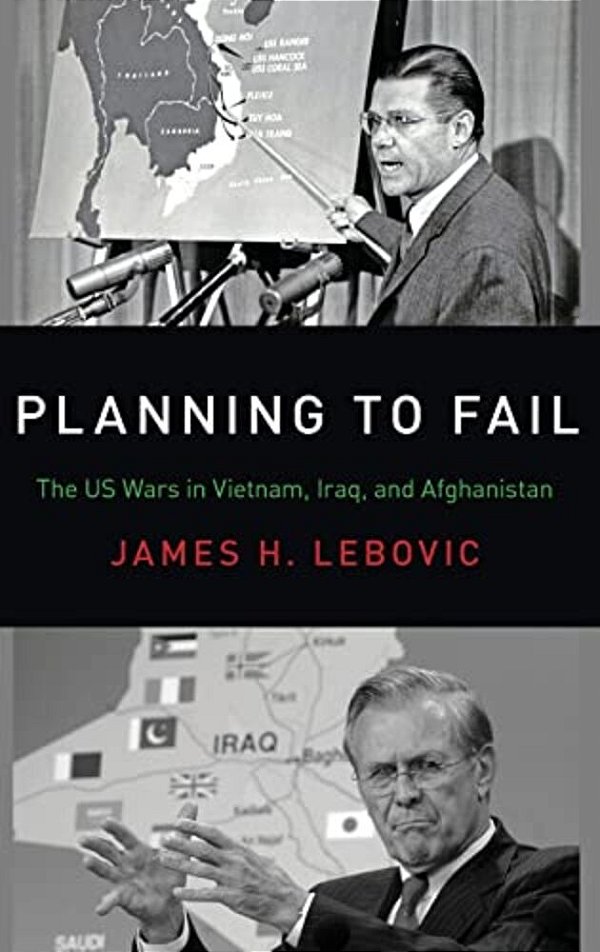 Planning To Fail: The US Wars In Vietnam, Iraq, And Afghanistan-..