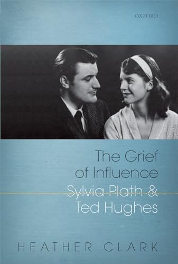 Grief Of Influence: Sylvia Plath And Ted Hughes-..