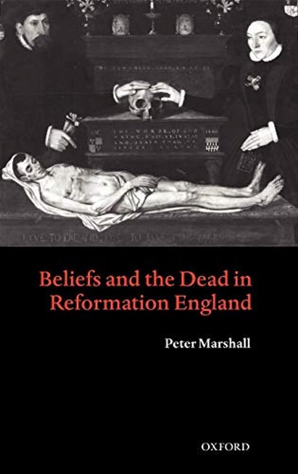Beliefs And The Dead In Reformation England-..