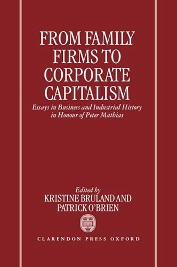 From Family Firms To Corporate Capitalism: Essays In Business And Industrial History In Honour Of Peter Mathias-..
