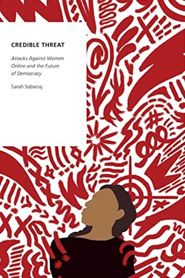 Credible Threat: Attacks Against Women Online And The Future Of Democracy-..