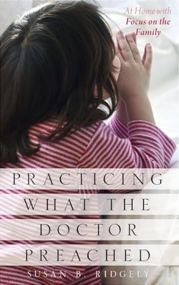 Practicing What The Doctor Preached: At Home With Focus On The Family-..