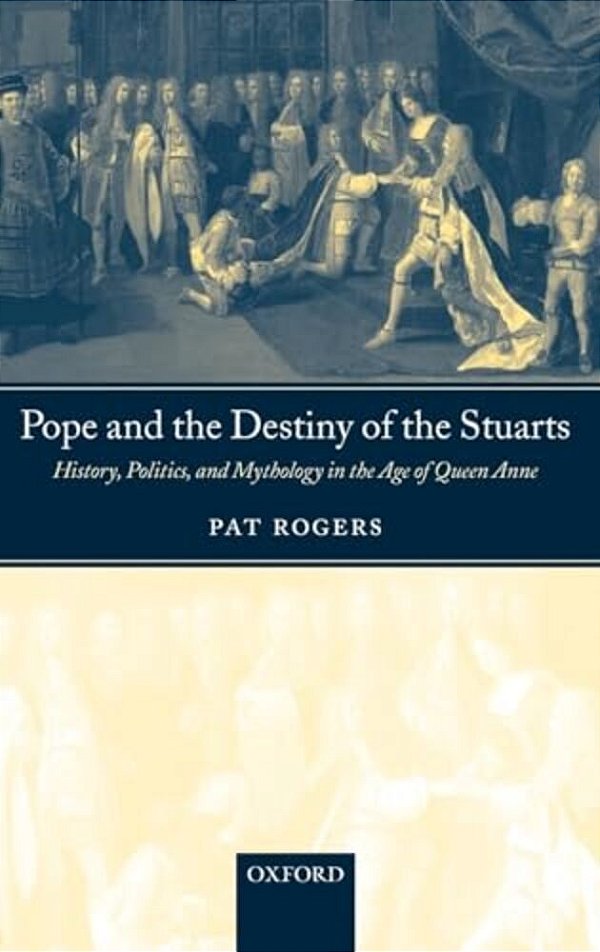 Pope And The Destiny Of The Stuarts: History, Politics, And Mythology In The Age Of Queen Anne-..