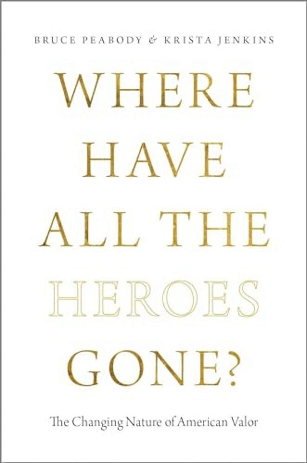Where Have All The Heroes Gone?: The Changing Nature Of American Valor-..