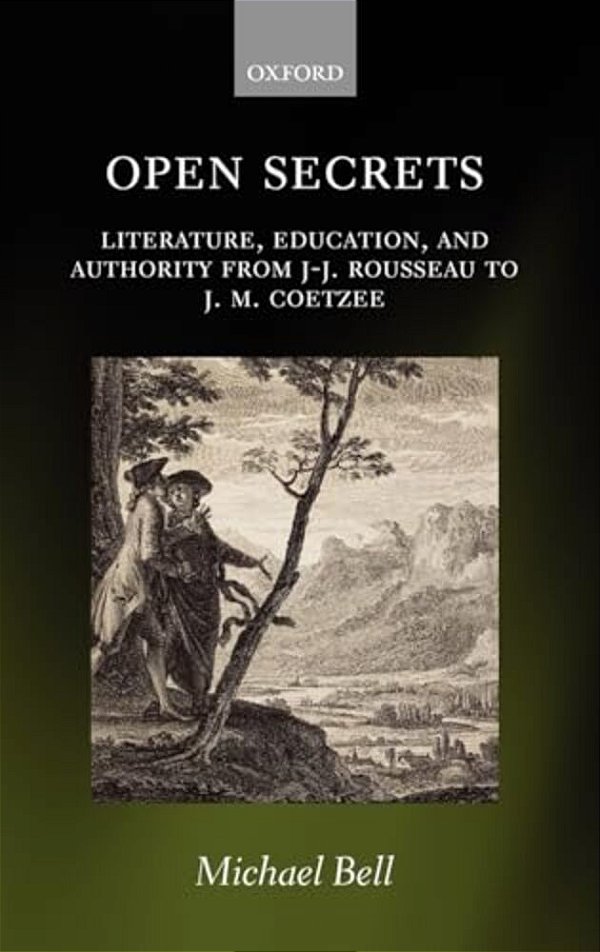 Open Secrets: Literature, Education, And Authority From J-J. Rousseau To J. M. Coetzee-..