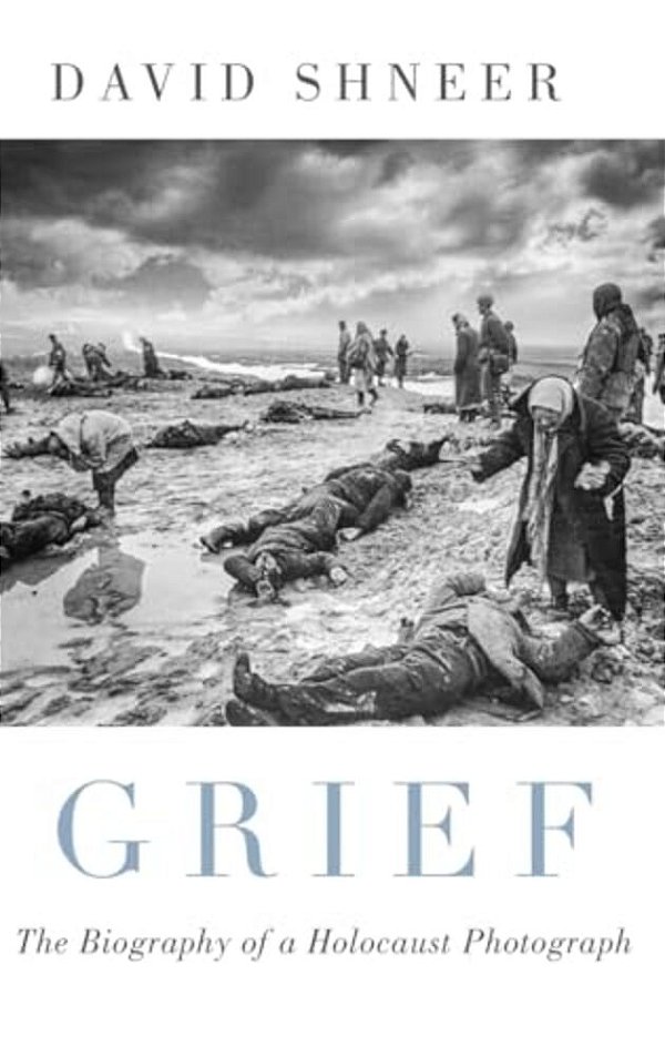 Grief: The Biography Of A Holocaust Photograph-..