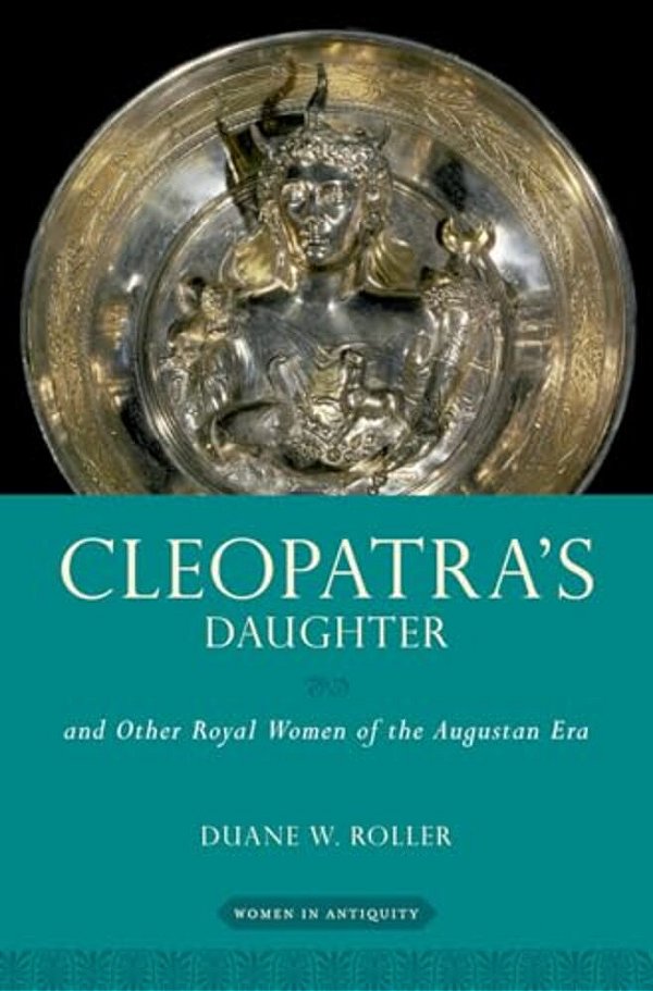 Cleopatra's Daughter: And Other Royal Women Of The Augustan Era-..