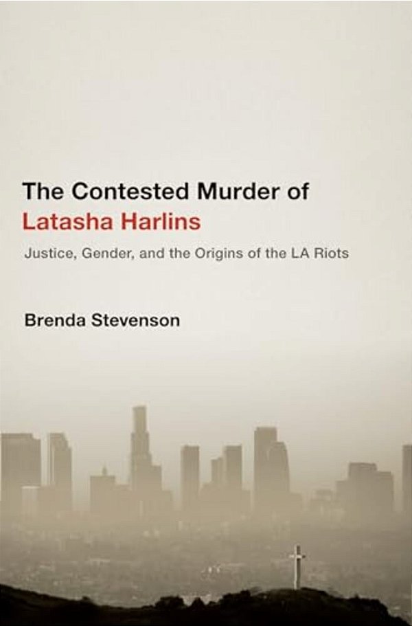 Contested Murder Of Latasha Harlins: Justice, Gender, And The Origins Of The La Riots-..