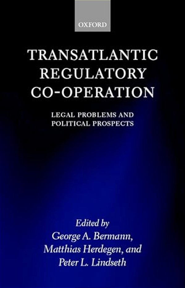 Transatlantic Regulatory Co-Operation: Legal Problems And Political Prospects-..