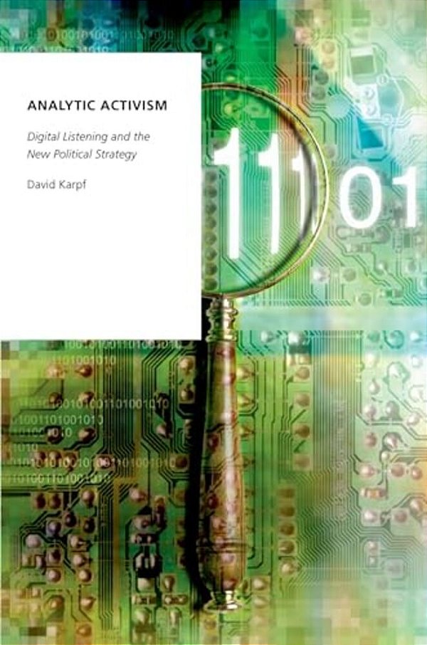 Analytic Activism: Digital Listening And The New Political Strategy-..