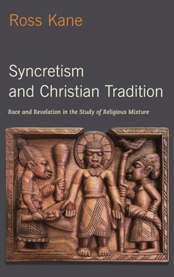 Syncretism And Christian Tradition: Race And Revelation In The Study Of Religious Mixture-..