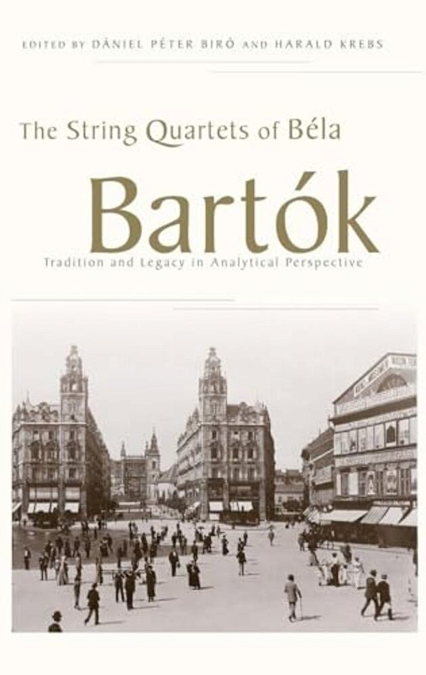 String Quartets Of Bela Bartok: Tradition And Legacy In Analytical Perspective-..