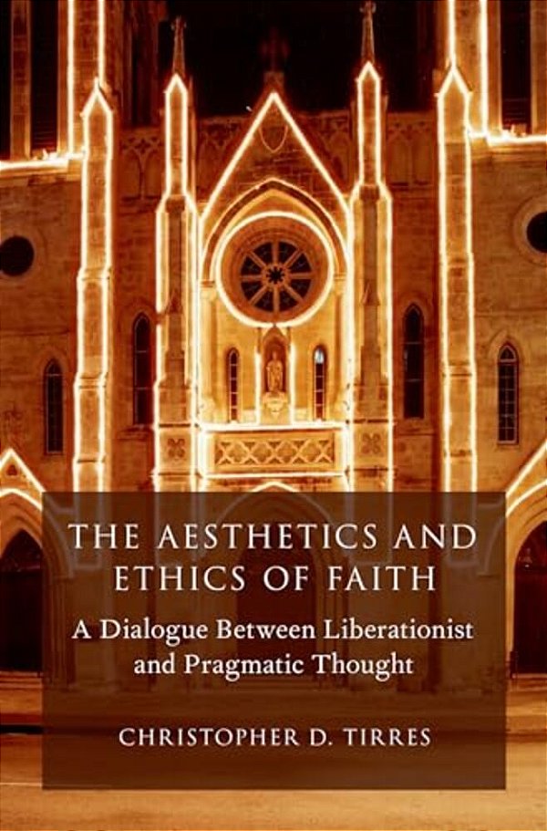 Aesthetics And Ethics Of Faith: A Dialogue Between Liberationist And Pragmatic Thought-..