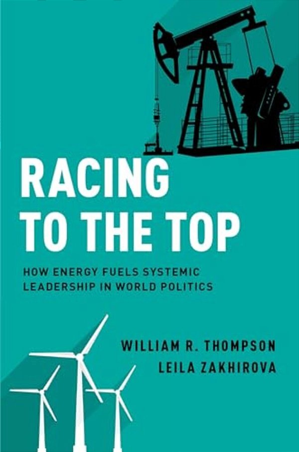 Racing To The Top: How Energy Fuels System Leadership In World Politics-..