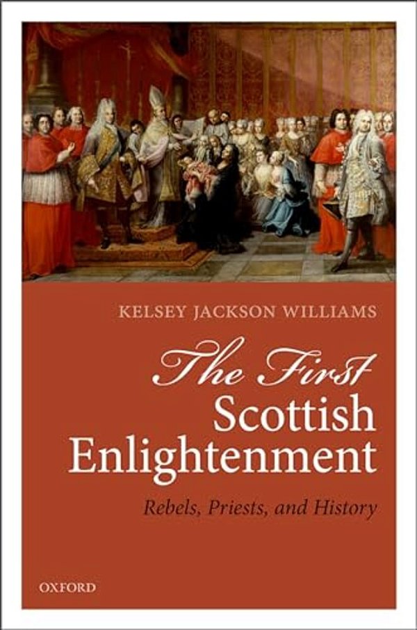 First Scottish Enlightenment: Rebels, Priests, And History-..