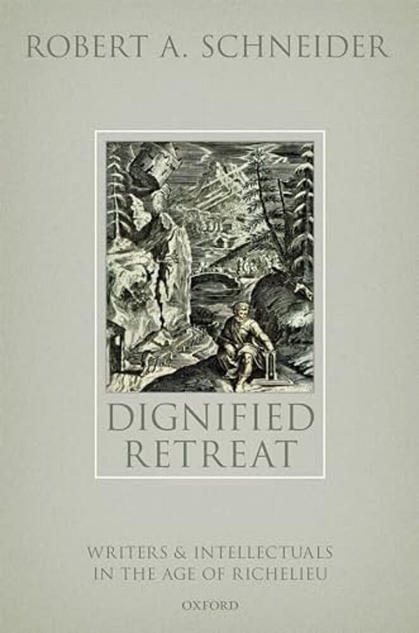Dignified Retreat: Writers And Intellectuals In The Age Of Richelieu-..