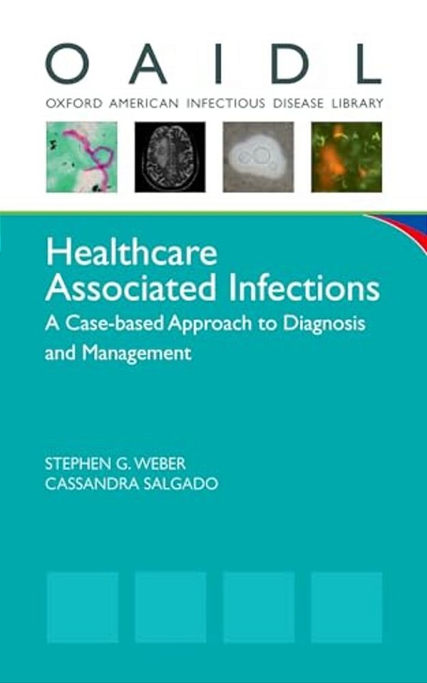 Healthcare Associated Infections: A Case-Based Approach To Diagnosis And Management-..