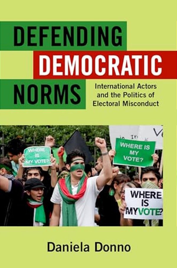 Defending Democratic Norms: International Actors And The Politics Of Electoral Misconduct-..