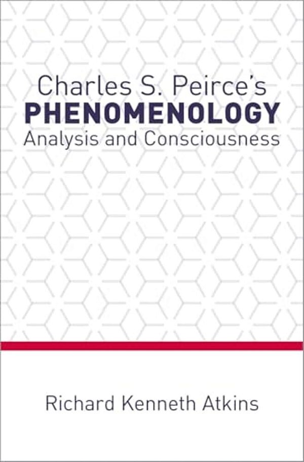 Charles S. Peirce's Phenomenology: Analysis And Consciousness-..