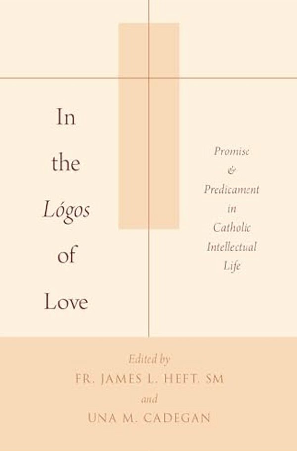 In The Lógos Of Love: Promise And Predicament In Catholic Intellectual Life-..