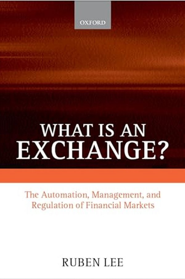 What Is An Exchange?: The Automation, Management, And Regulation Of Financial Markets-..