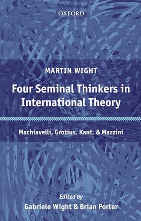 Four Seminal Thinkers In International Theory: Machiavelli, Grotius, Kant, And Mazzini-..