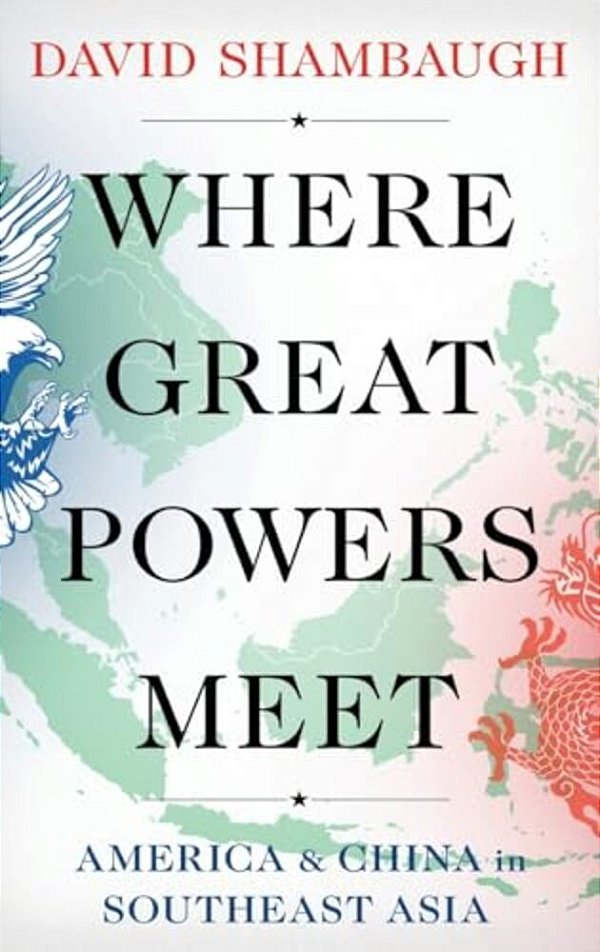 Where Great Powers Meet: America And China In Southeast Asia-..