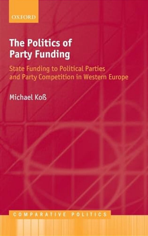 The Politics Of Party Funding: State Funding To Political Parties And Party Competition In Western Europe-..