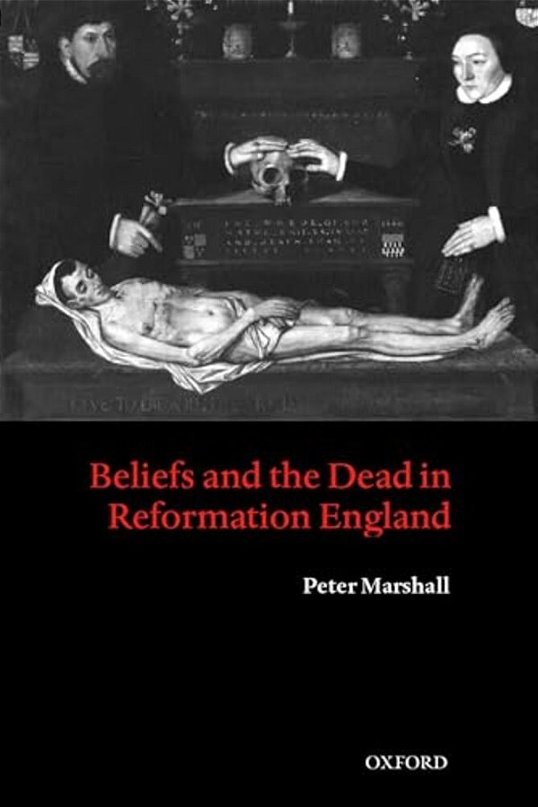 Beliefs And The Dead In Reformation England-..