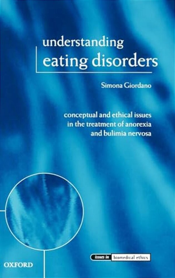 Understanding Eating Disorders: Conceptual And Ethical Issues In The Treatment Of Anorexia And Bulimia Nervosa-..
