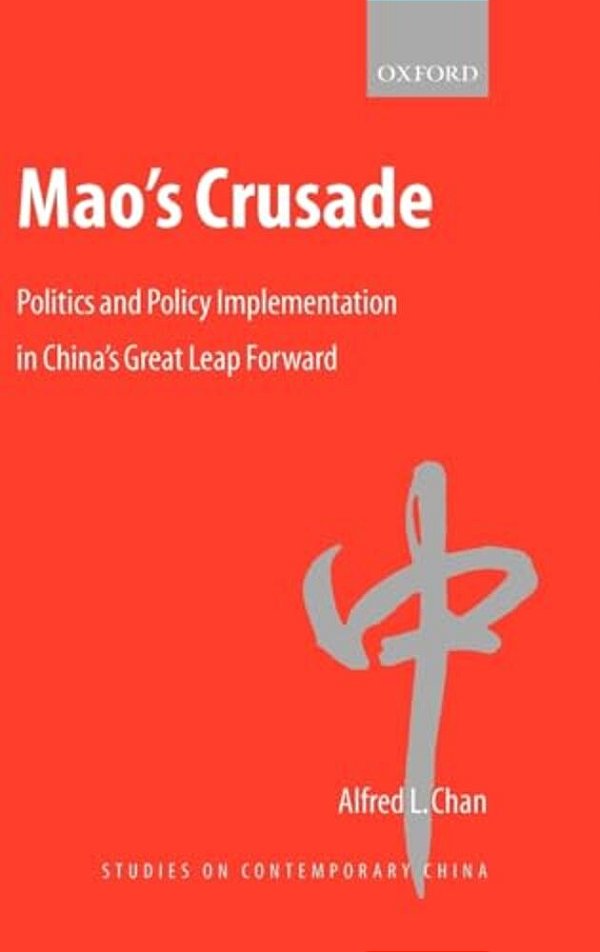 Mao's Crusade: Politics And Policy Implementation In China's Great Leap Forward-..
