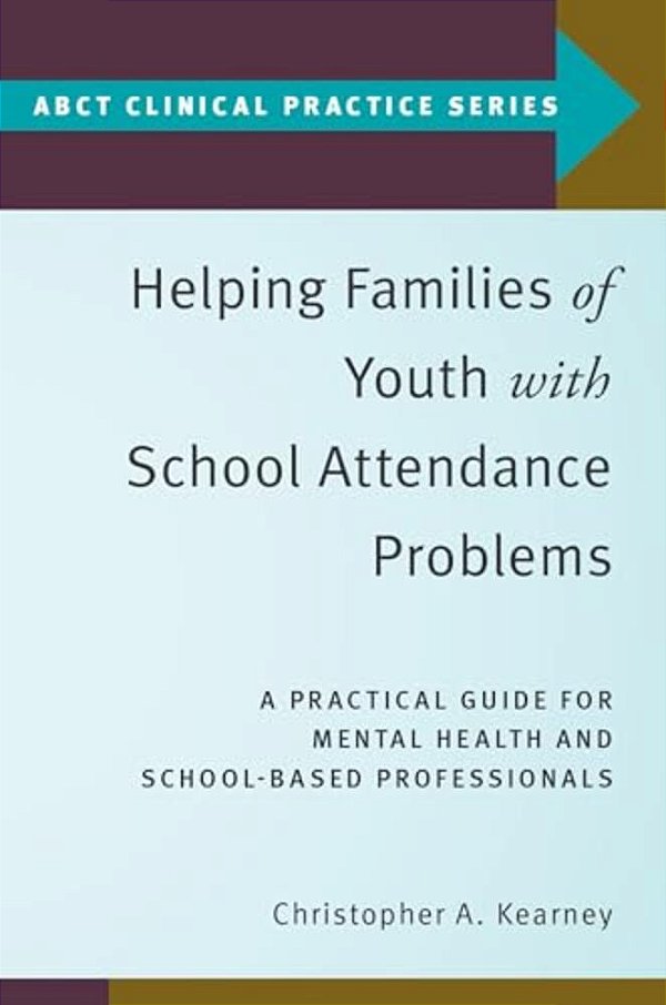 Helping Families Of Youth With School Attendance Problems: A Practical Guide For Mental Health And School-Based Professionals-..
