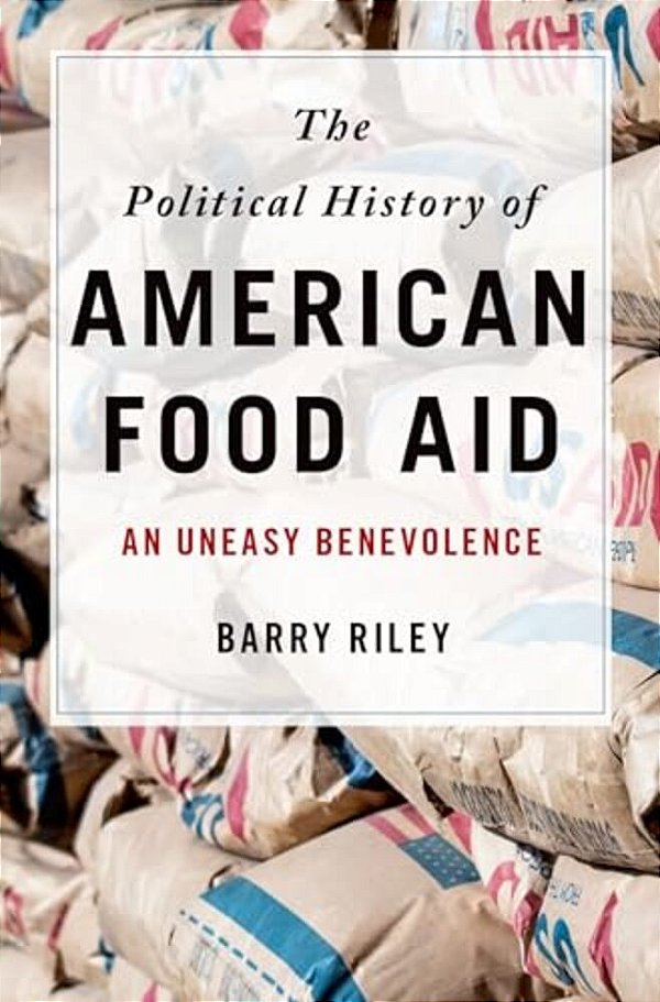 Political History Of American Food Aid: An Uneasy Benevolence-..