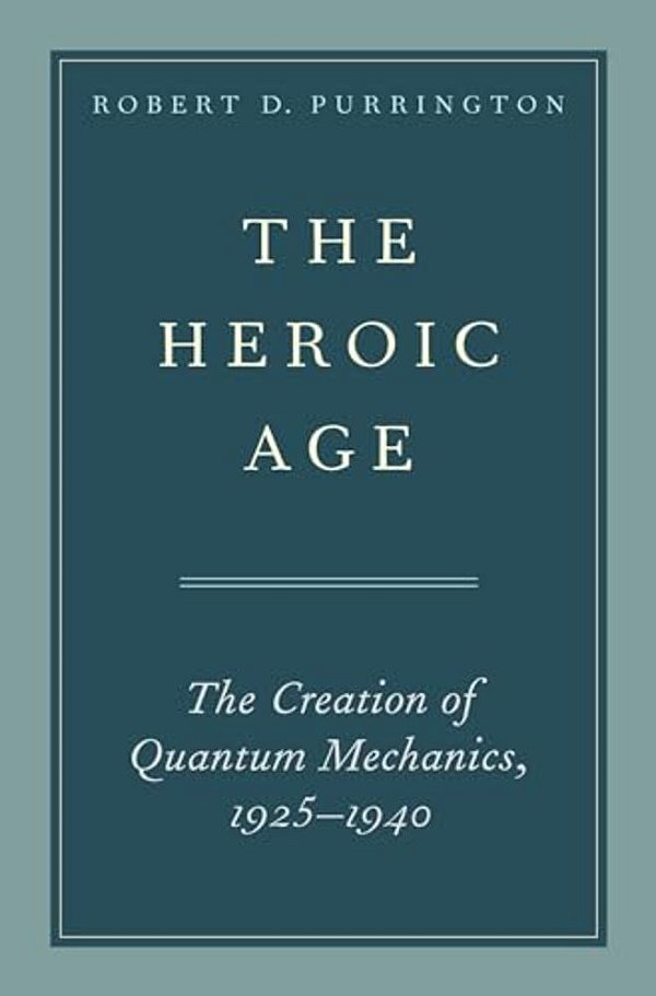 Heroic Age: The Creation Of Quantum Mechanics, 1925-1940-..