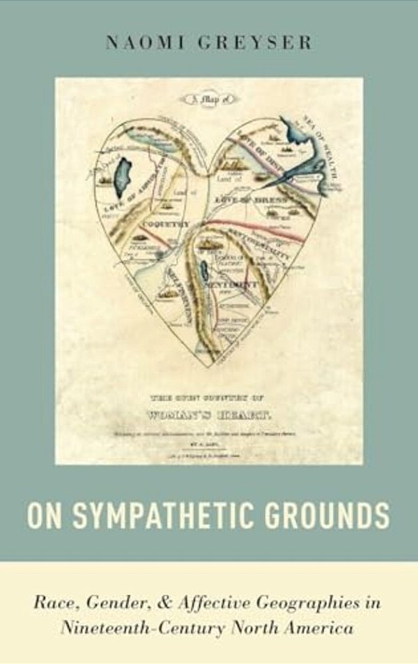 On Sympathetic Grounds: Race, Gender, And Affective Geographies In Nineteenth-Century North America-..