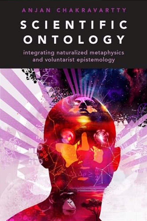 Scientific Ontology: Integrating Naturalized Metaphysics And Voluntarist Epistemology-..