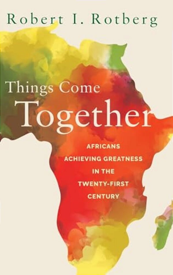 Things Come Together: Africans Achieving Greatness In The Twenty-First Century-..