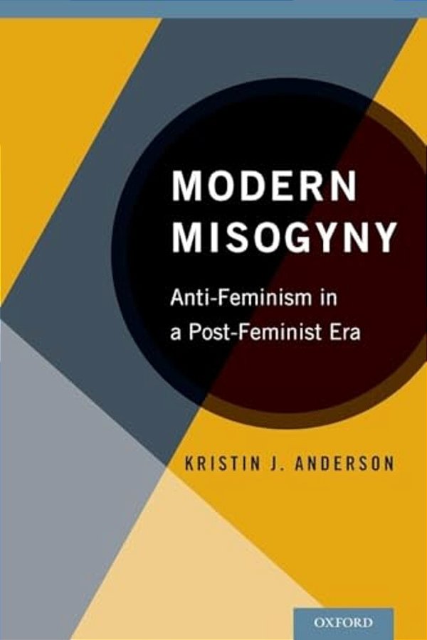 Modern Misogyny: Anti-Feminism In A Post-Feminist Era-..