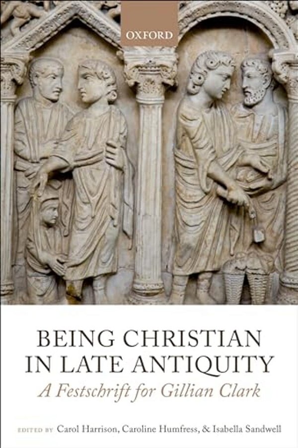 Being Christian In Late Antiquity: A Festschrift For Gillian Clark-..