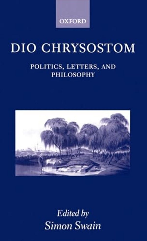 Dio Chrysostom: Politics, Letters, And Philosophy-..
