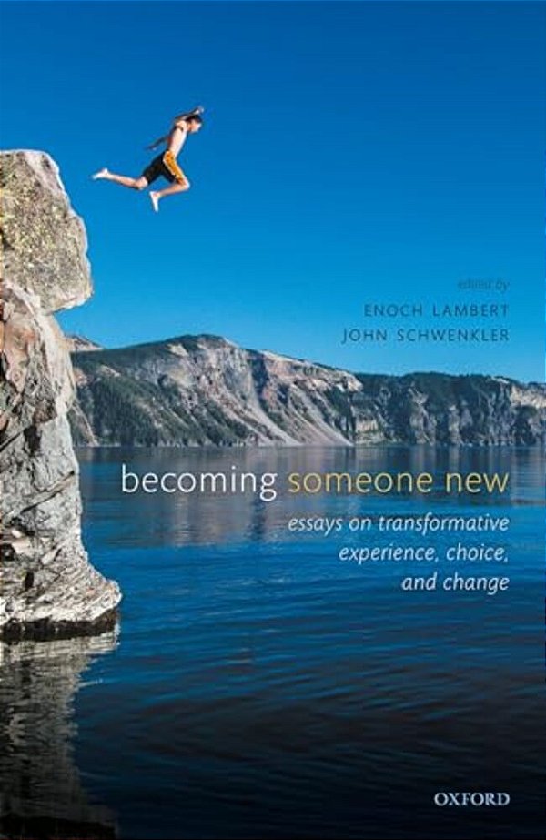 Becoming Someone New: Essays On Transformative Experience, Choice, And Change-..