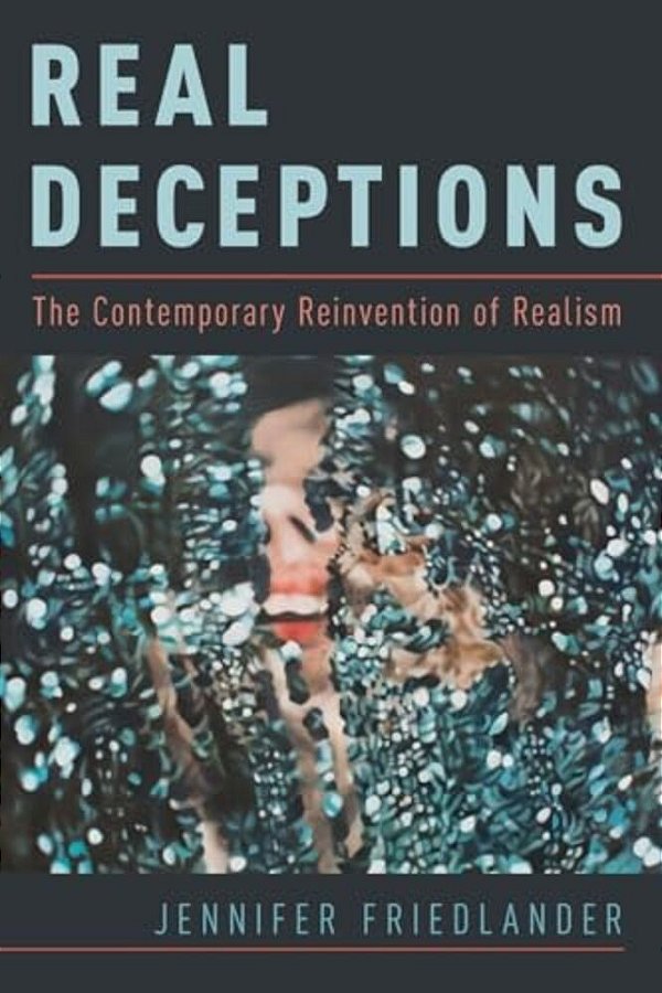 Real Deceptions: The Contemporary Reinvention Of Realism-..
