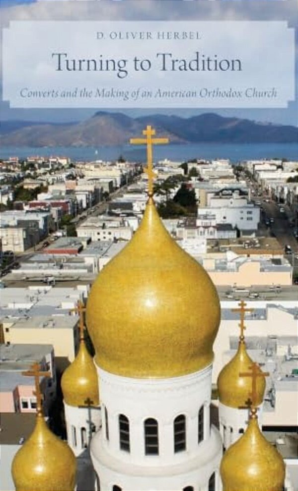Turning To Tradition: Converts And The Making Of An American Orthodox Church-..