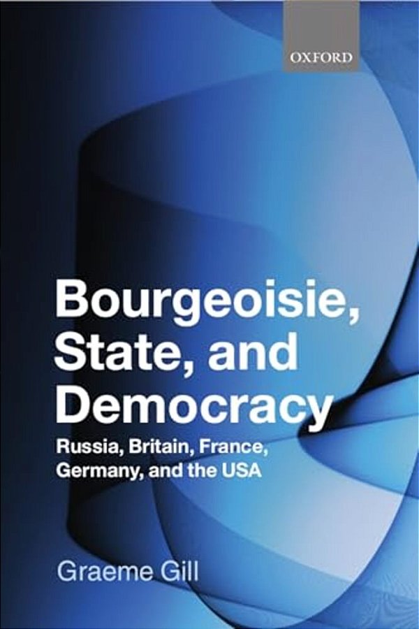 Bourgeoisie, State And Democracy: Russia, Britain, France, Germany And The USA-..