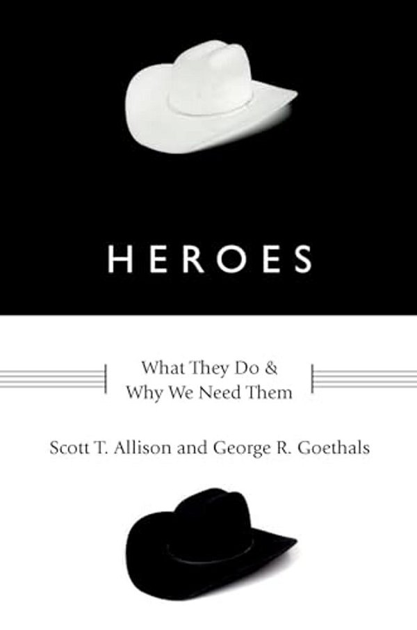 Heroes: What They Do And Why We Need Them-..