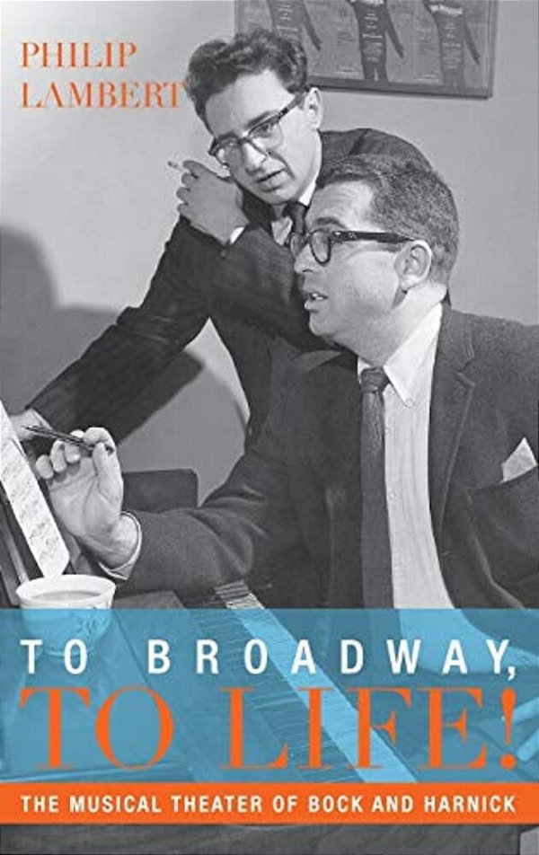 To Broadway, To Life!: The Musical Theater Of Bock And Harnick-..