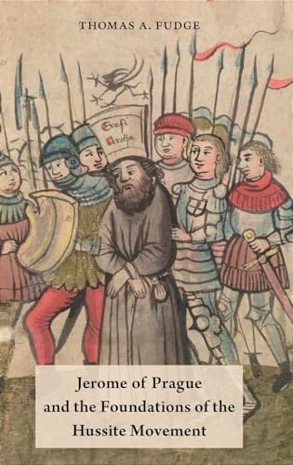 Jerome Of Prague And The Foundations Of The Hussite Movement-..